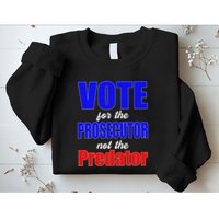 Vote For The Prosecutor Not The Predator Sweatshirt