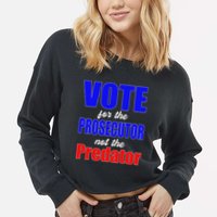 Vote For The Prosecutor Not The Predator Cropped Pullover Crew