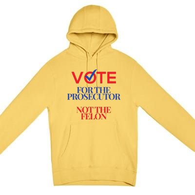 Vote For The Prosecutor Not The Felon President Quote 2024 Premium Pullover Hoodie