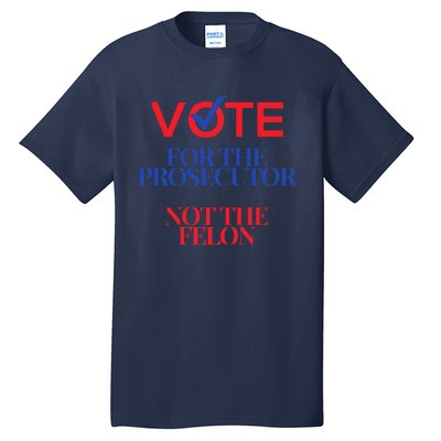 Vote For The Prosecutor Not The Felon President Quote 2024 Tall T-Shirt