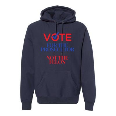 Vote For The Prosecutor Not The Felon President Quote 2024 Premium Hoodie