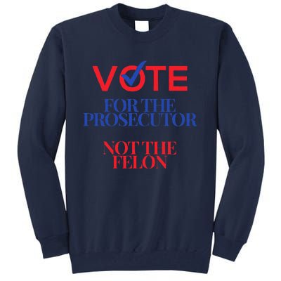 Vote For The Prosecutor Not The Felon President Quote 2024 Tall Sweatshirt