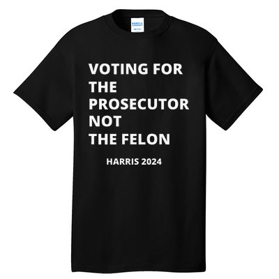 Voting For The Prosecutor...Not The Felon Tall T-Shirt