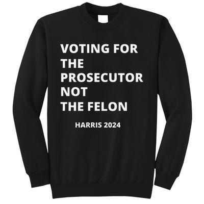 Voting For The Prosecutor...Not The Felon Tall Sweatshirt