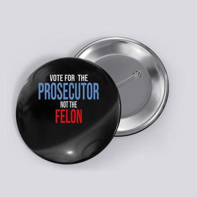 Vote For The Prosecutor Not The Felon Button