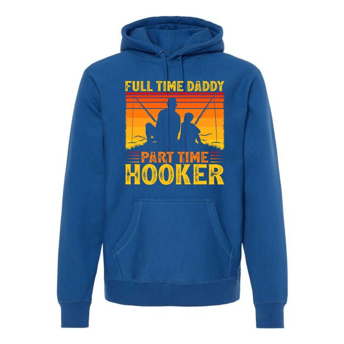 Vintage Full Time Daddy Part Time Hooker Fishing Fathers Day Great Gift Premium Hoodie