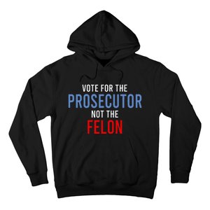 Vote For The Prosecutor Not The Felon Hoodie