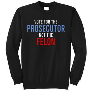 Vote For The Prosecutor Not The Felon Sweatshirt