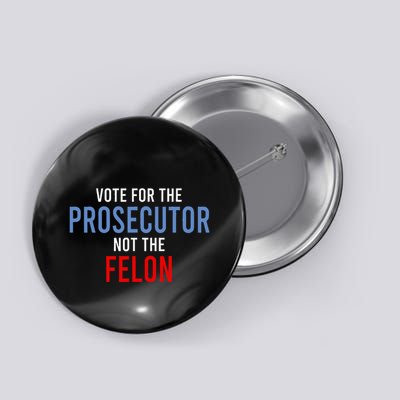 Vote For The Prosecutor Not The Felon Button