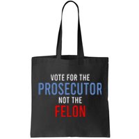 Vote For The Prosecutor Not The Felon Tote Bag