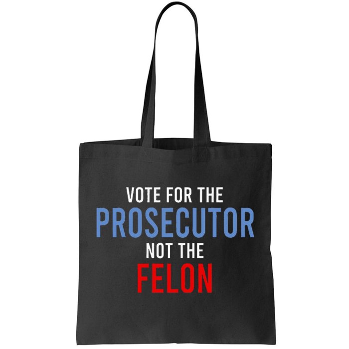 Vote For The Prosecutor Not The Felon Tote Bag