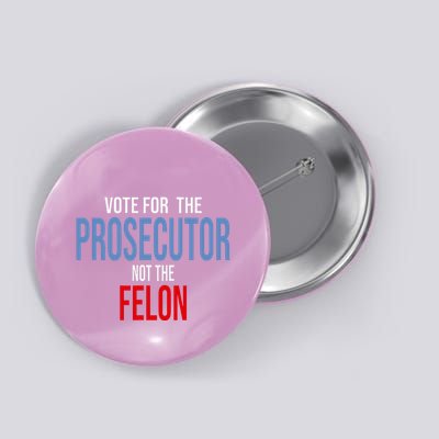 Vote For The Prosecutor Not The Felon Button