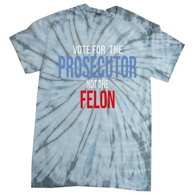 Vote For The Prosecutor Not The Felon Tie-Dye T-Shirt