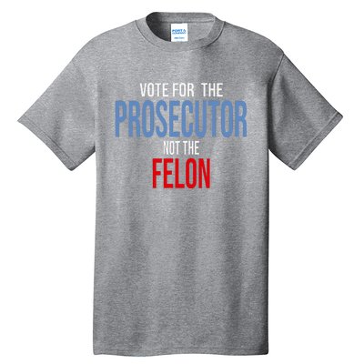 Vote For The Prosecutor Not The Felon Tall T-Shirt