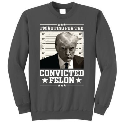 Vote For The Felon Trump 2024 Tall Sweatshirt