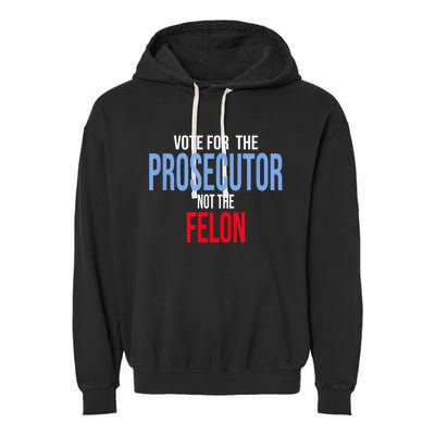 Vote For The Prosecutor Not The Felon Garment-Dyed Fleece Hoodie