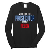 Vote For The Prosecutor Not The Felon Long Sleeve Shirt