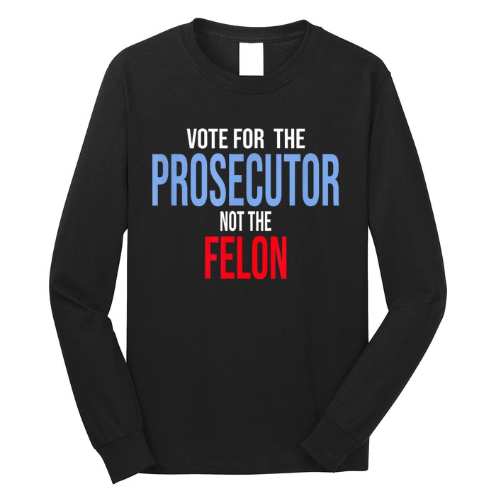 Vote For The Prosecutor Not The Felon Long Sleeve Shirt