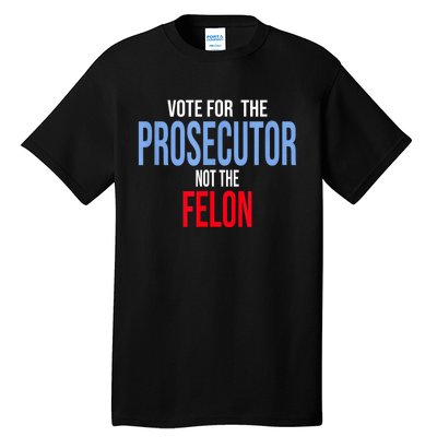 Vote For The Prosecutor Not The Felon Tall T-Shirt