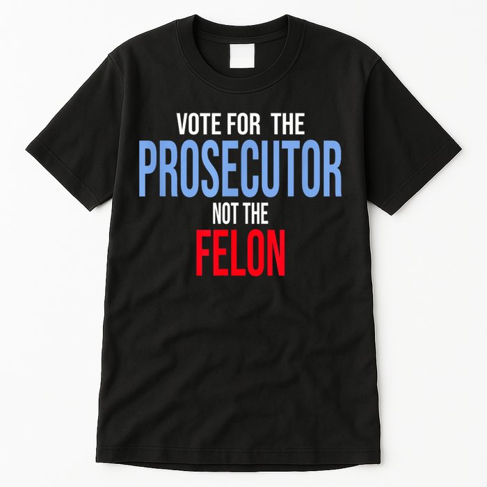 Vote For The Prosecutor Not The Felon Tall T-Shirt