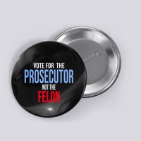 Vote For The Prosecutor Not The Felon Button