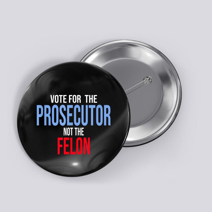 Vote For The Prosecutor Not The Felon Button