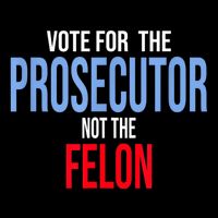 Vote For The Prosecutor Not The Felon Button