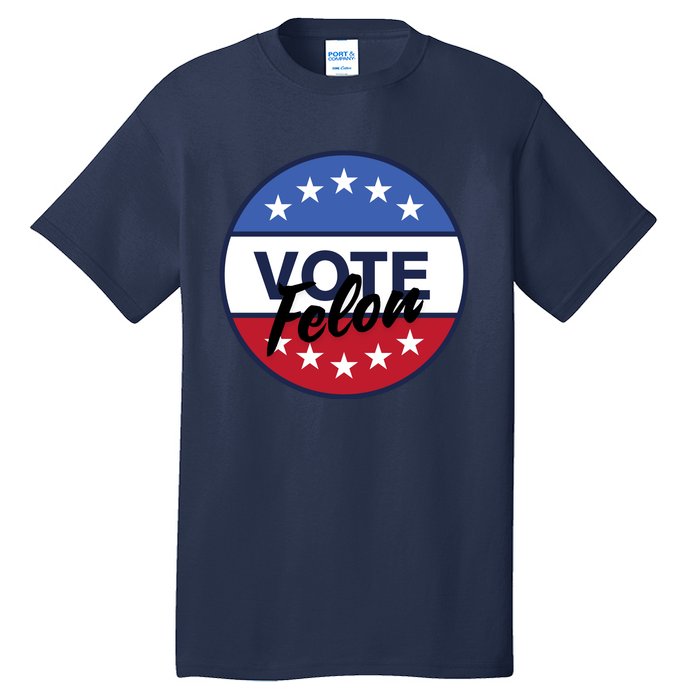 Vote Felon Trump 2024 45 And 47 Funny Vote For The Felon Tall T-Shirt