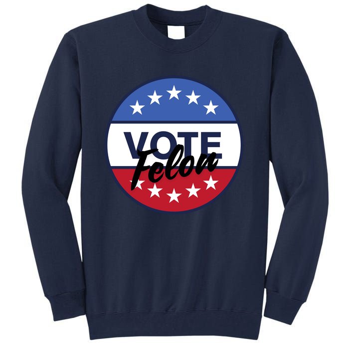 Vote Felon Trump 2024 45 And 47 Funny Vote For The Felon Tall Sweatshirt