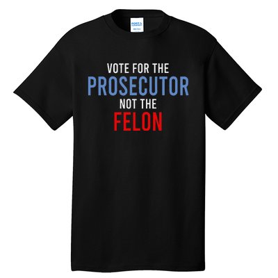 Vote For The Prosecutor Not The Felon Gift Tall T-Shirt