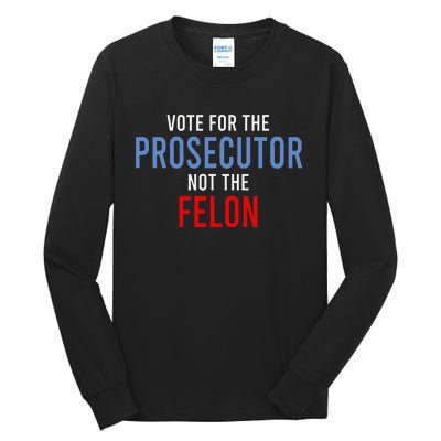 Vote For The Prosecutor Not The Felon Gift Tall Long Sleeve T-Shirt