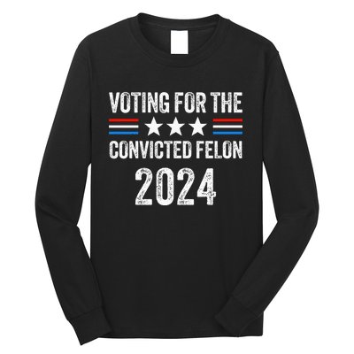 Voting For The Convicted Fellon 2024 Long Sleeve Shirt