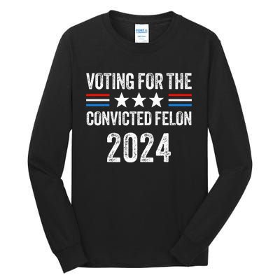 Voting For The Convicted Fellon 2024 Tall Long Sleeve T-Shirt