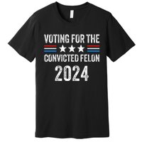 Voting For The Convicted Fellon 2024 Premium T-Shirt