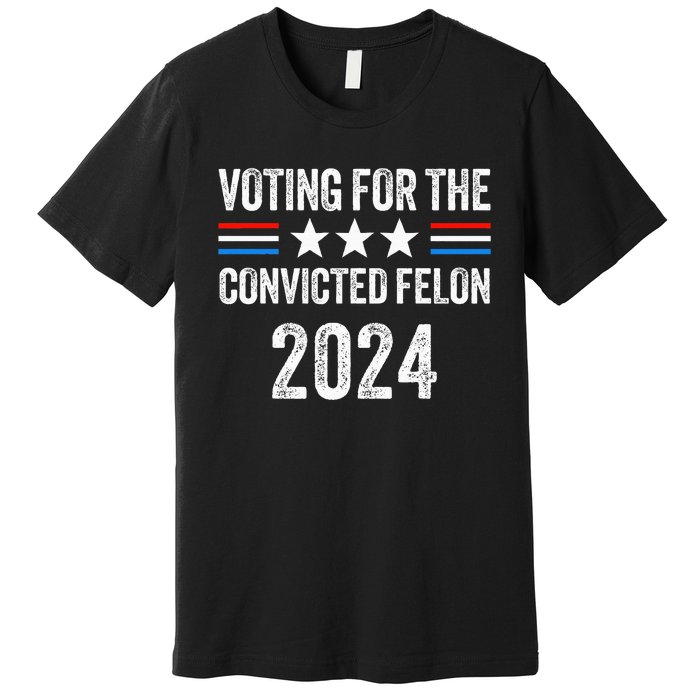 Voting For The Convicted Fellon 2024 Premium T-Shirt