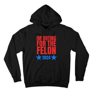 Voting For The Felon Trump 2024 Political Tall Hoodie