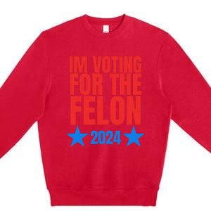 Voting For The Felon Trump 2024 Political Premium Crewneck Sweatshirt