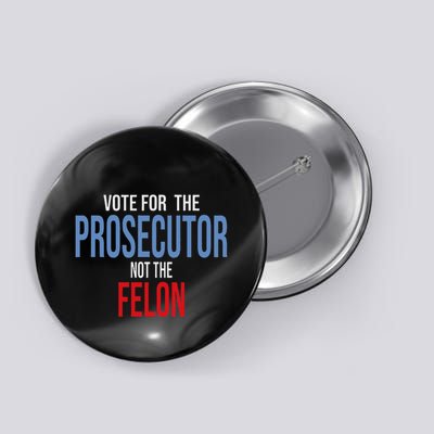 Vote For The Prosecutor Not The Felon Button