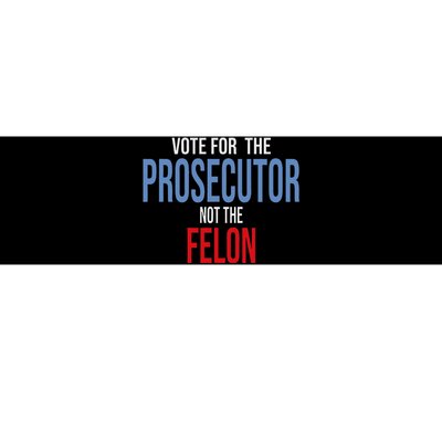 Vote For The Prosecutor Not The Felon Bumper Sticker