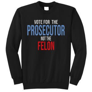 Vote For The Prosecutor Not The Felon Tall Sweatshirt