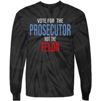 Vote For The Prosecutor Not The Felon Tie-Dye Long Sleeve Shirt