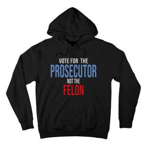 Vote For The Prosecutor Not The Felon Tall Hoodie