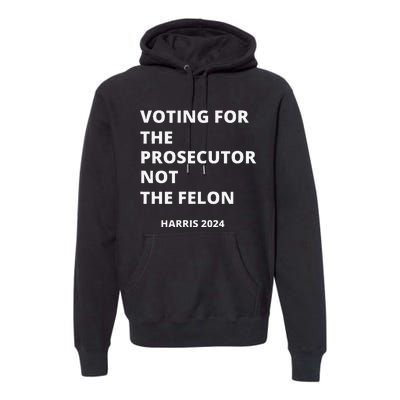 Voting For The Prosecutor...Not The Felon Premium Hoodie