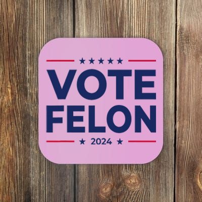 Vote Felon Trump 2024 45 And 47 Funny Vote For The Felon Coaster