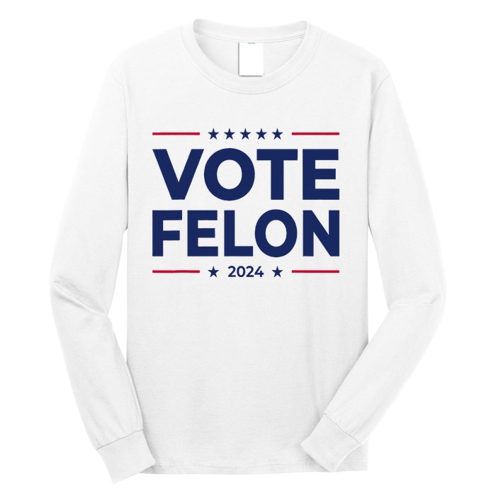 Vote Felon Trump 2024 45 And 47 Funny Vote For The Felon Long Sleeve Shirt