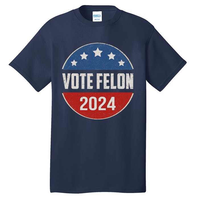 Vote Felon Trump 2024 45 And 47 Funny Vote For The Felon Tall T-Shirt