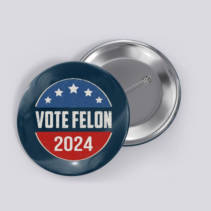 Vote Felon Trump 2024 45 And 47 Funny Vote For The Felon Button