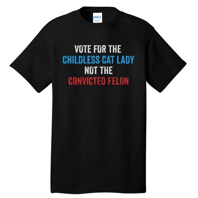 Vote For The Childless Cat Lady Not The Felon Tall T-Shirt