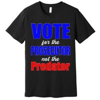 Vote For The Prosecutor Not The Predator Premium T-Shirt