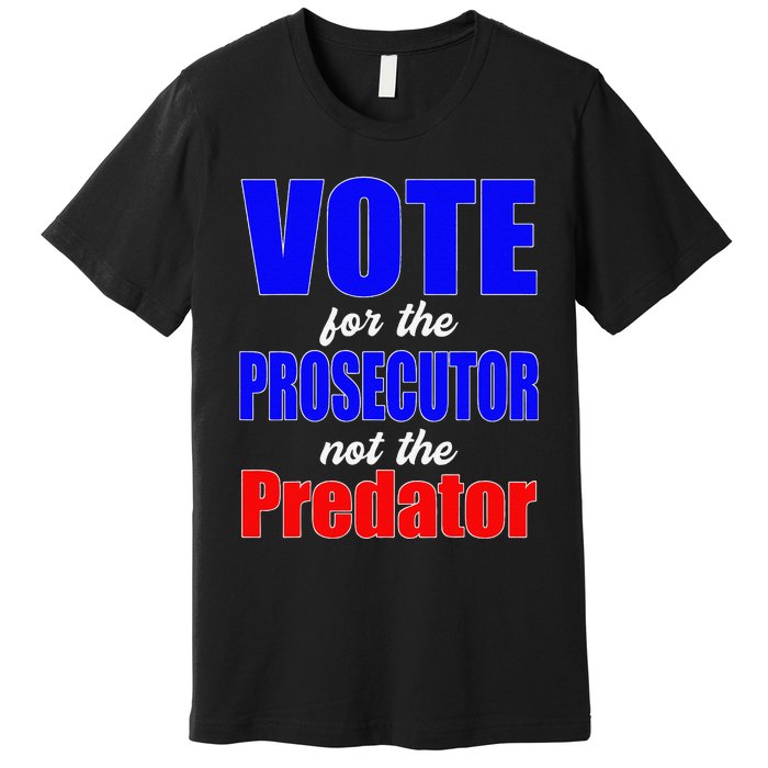 Vote For The Prosecutor Not The Predator Premium T-Shirt